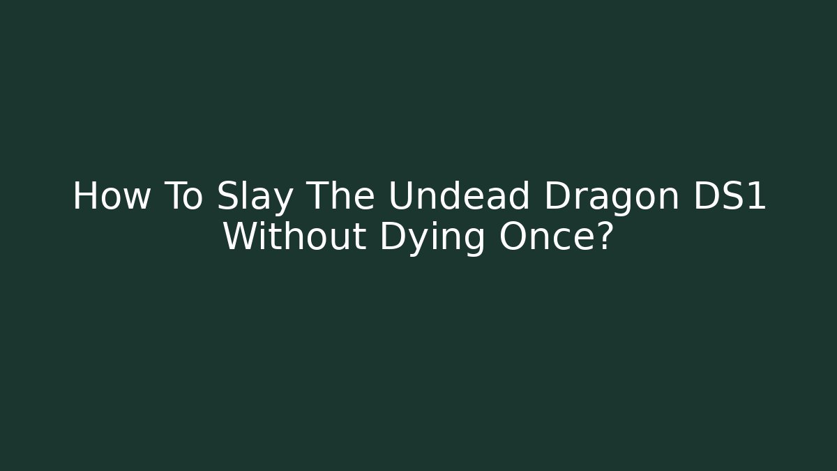 How To Slay The Undead Dragon DS1 Without Dying Once?