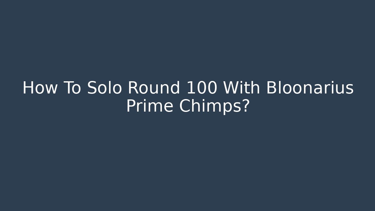 How To Solo Round 100 With Bloonarius Prime Chimps?
