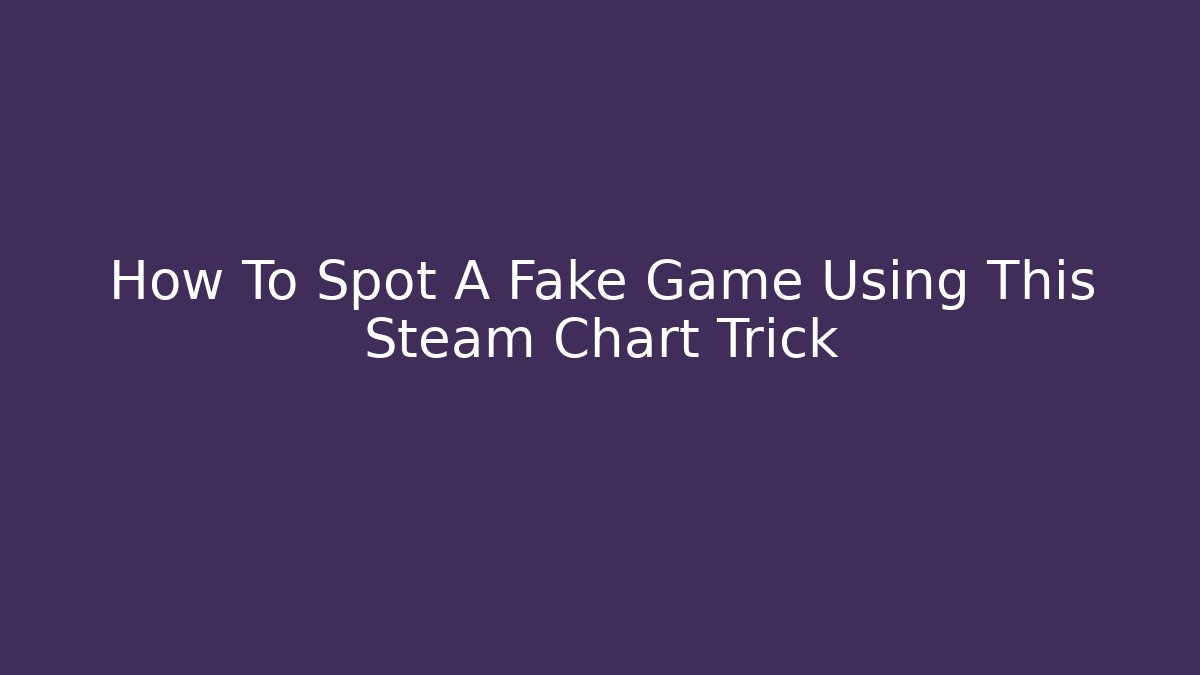 How To Spot A Fake Game Using This Steam Chart Trick