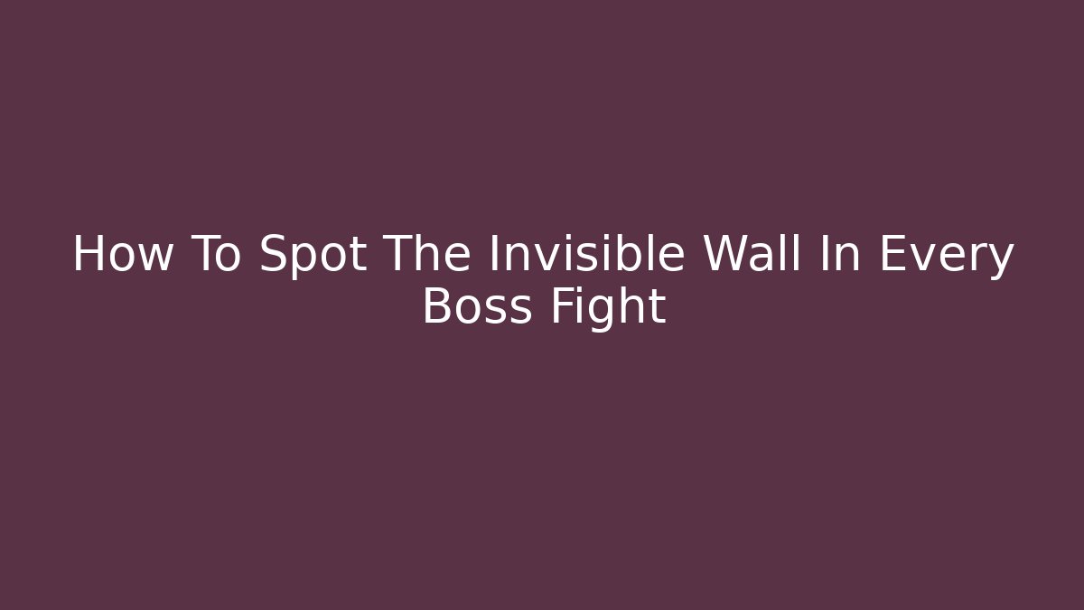 How To Spot The Invisible Wall In Every Boss Fight