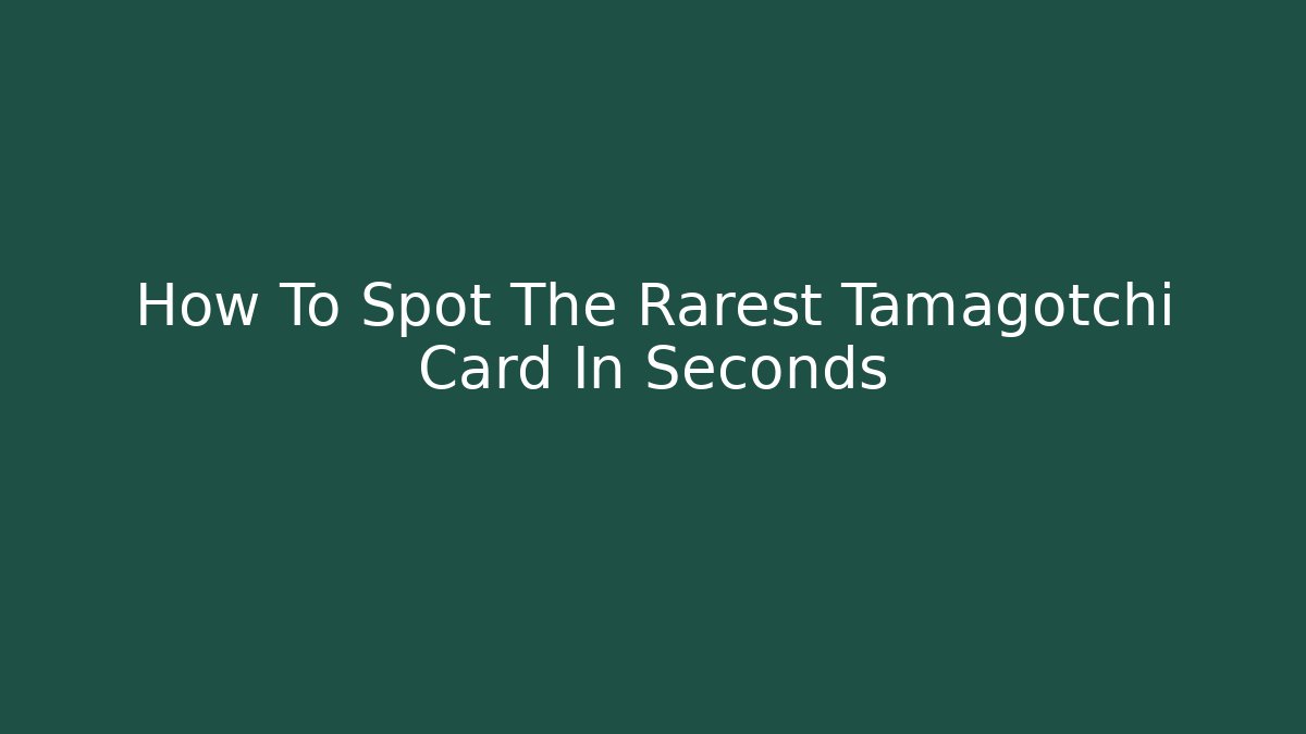 How To Spot The Rarest Tamagotchi Card In Seconds