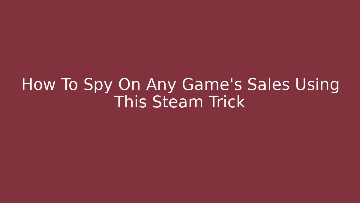 How To Spy On Any Game’s Sales Using This Steam Trick