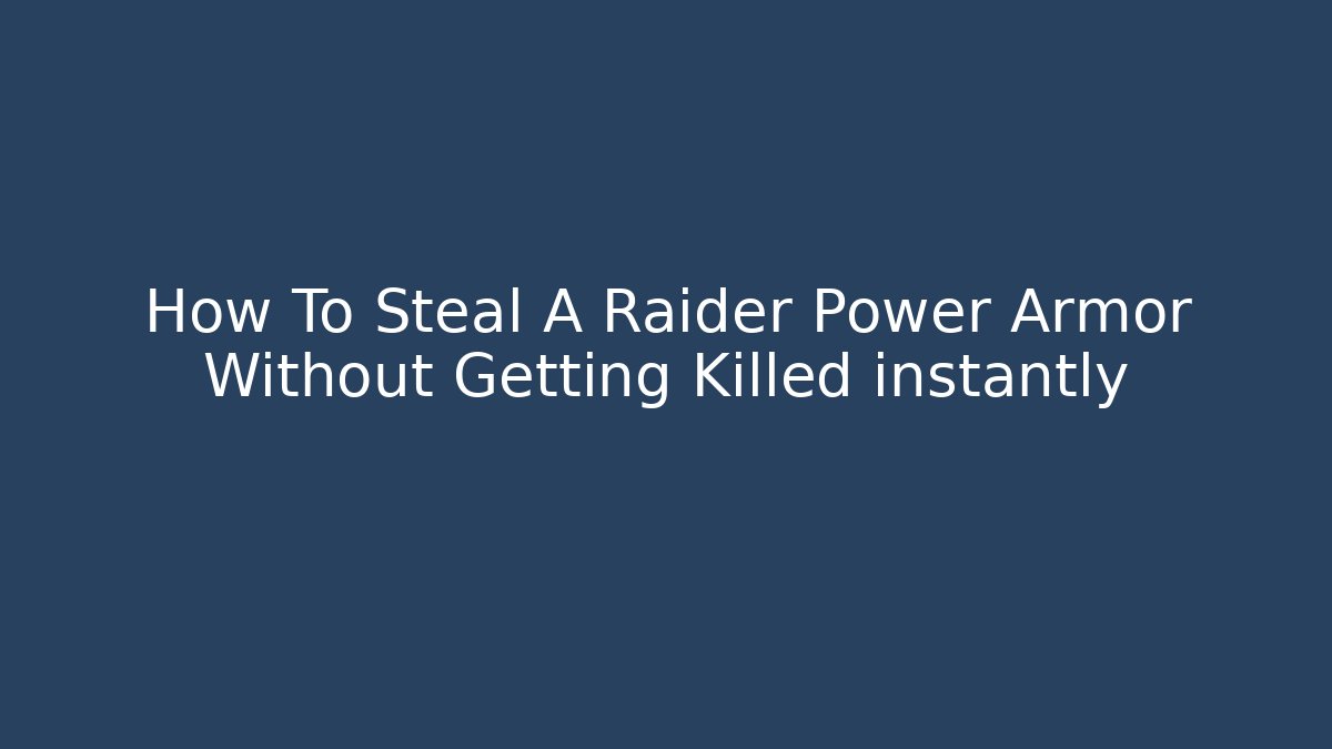 How To Steal A Raider Power Armor Without Getting Killed instantly