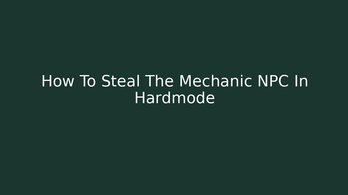 How To Steal The Mechanic NPC In Hardmode - Create More Assets