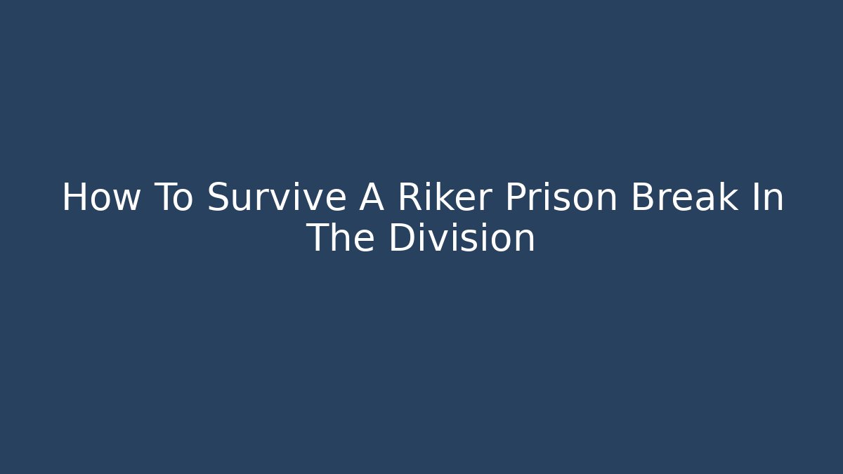 How To Survive A Riker Prison Break In The Division