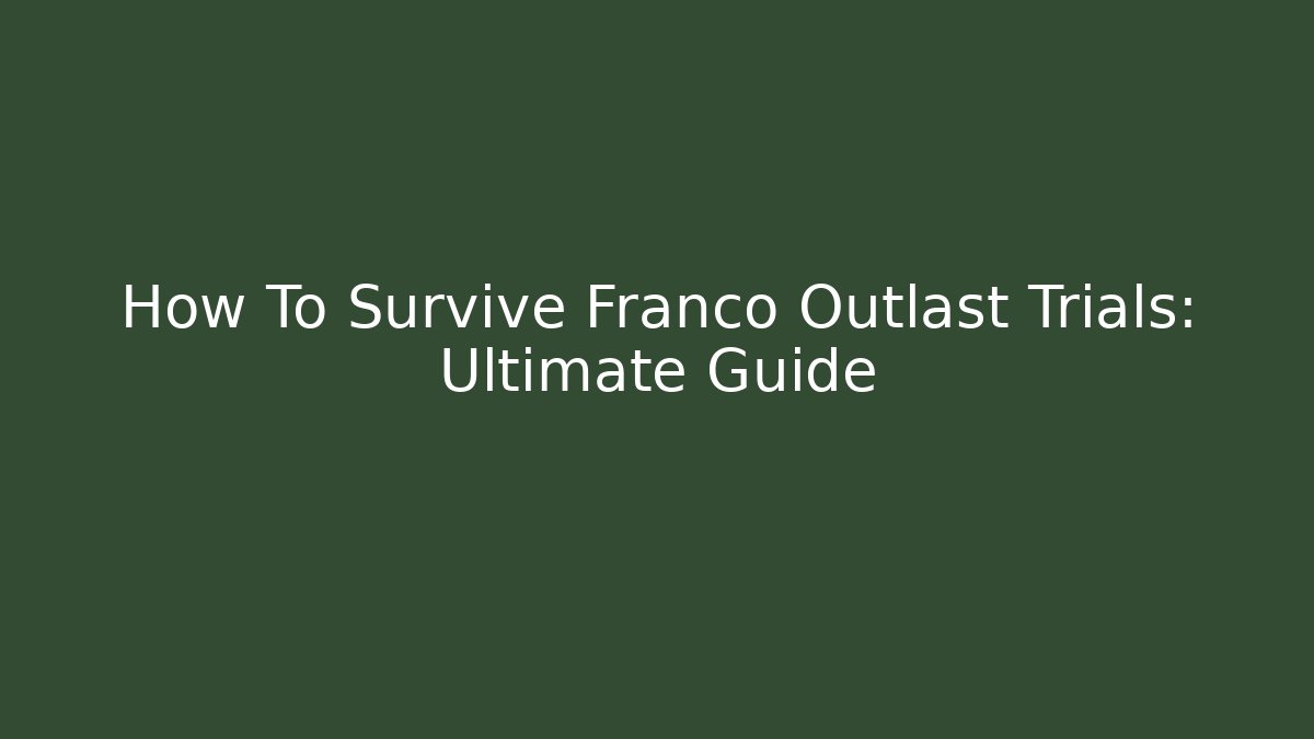 How To Survive Franco Outlast Trials: Ultimate Guide