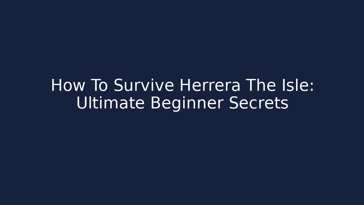 How To Survive Herrera The Isle: Ultimate Beginner Secrets
