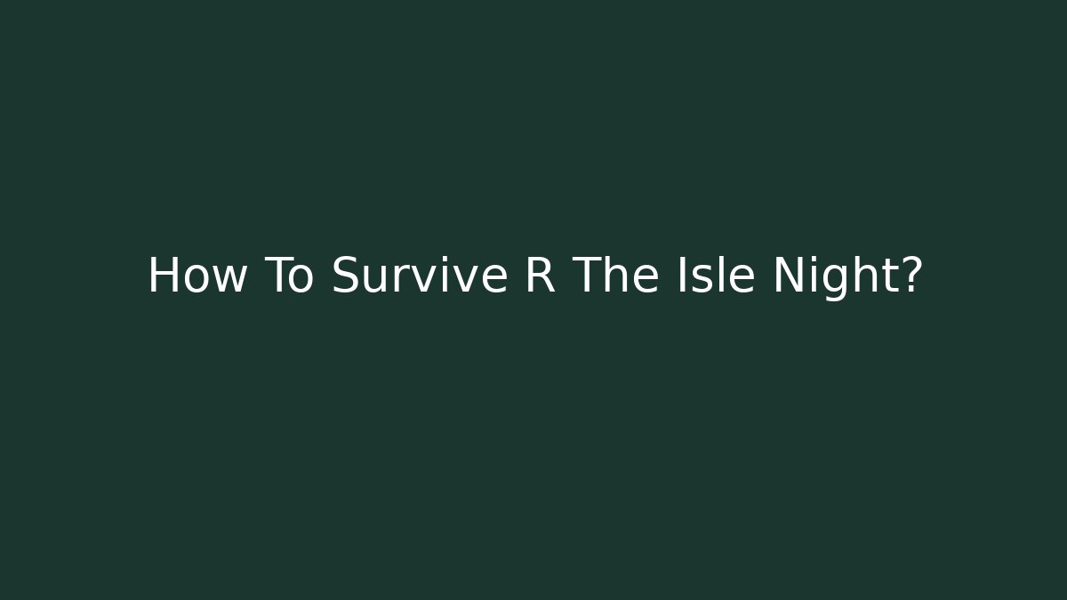 How To Survive R The Isle Night?
