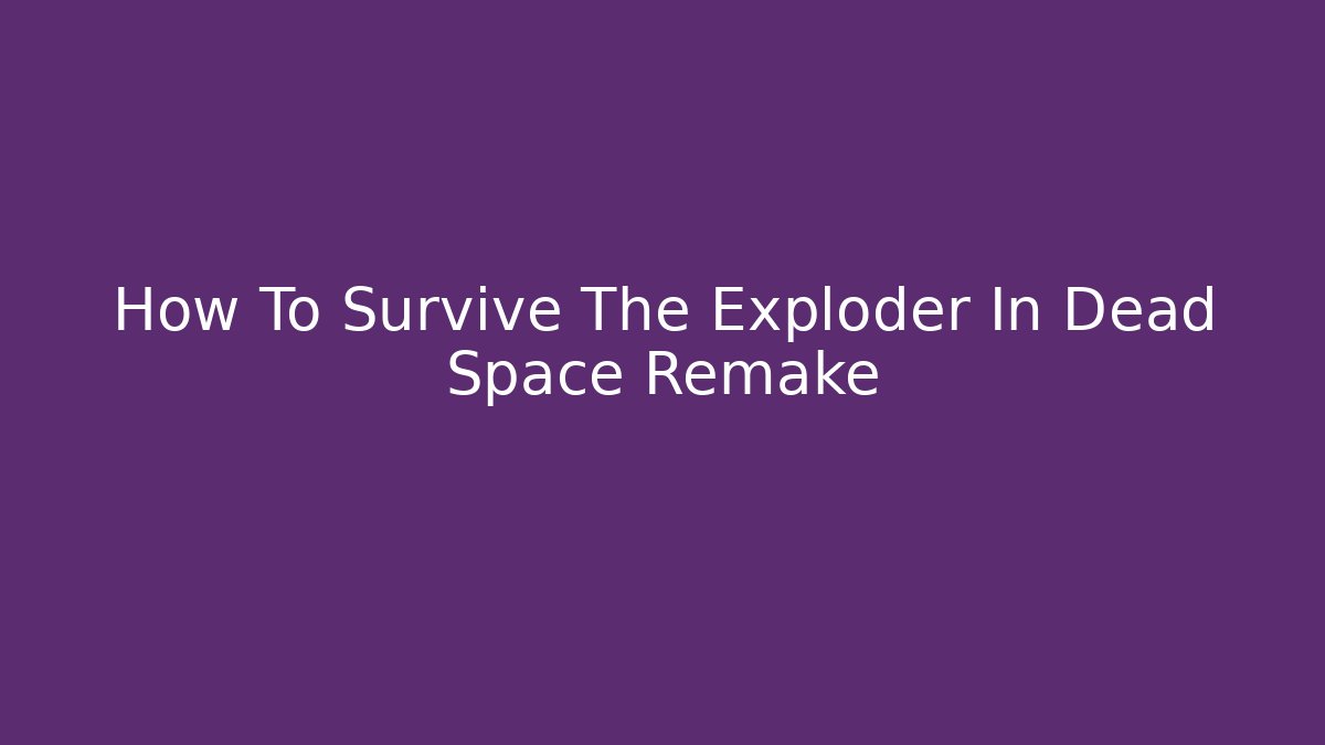 How To Survive The Exploder In Dead Space Remake
