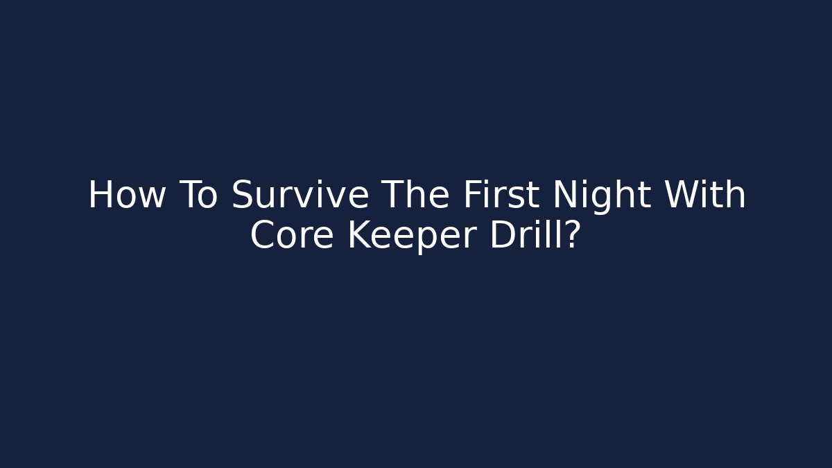 How To Survive The First Night With Core Keeper Drill?