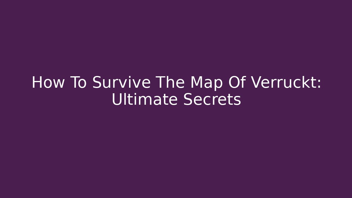 How To Survive The Map Of Verruckt: Ultimate Secrets