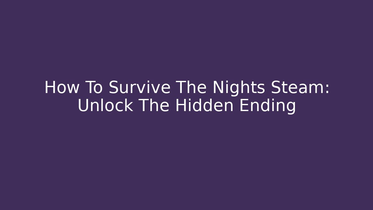 How To Survive The Nights Steam: Unlock The Hidden Ending