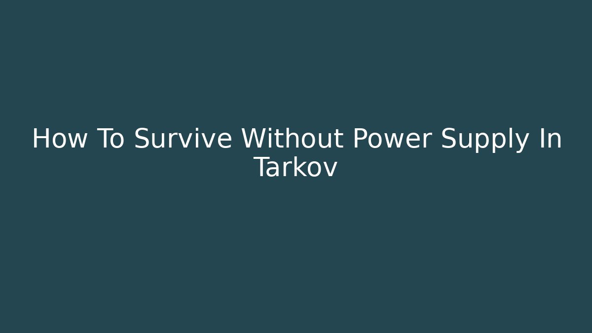 How To Survive Without Power Supply In Tarkov - Create More Assets