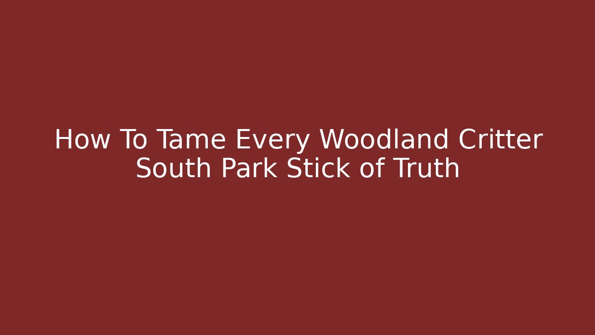 How To Tame Every Woodland Critter South Park Stick of Truth