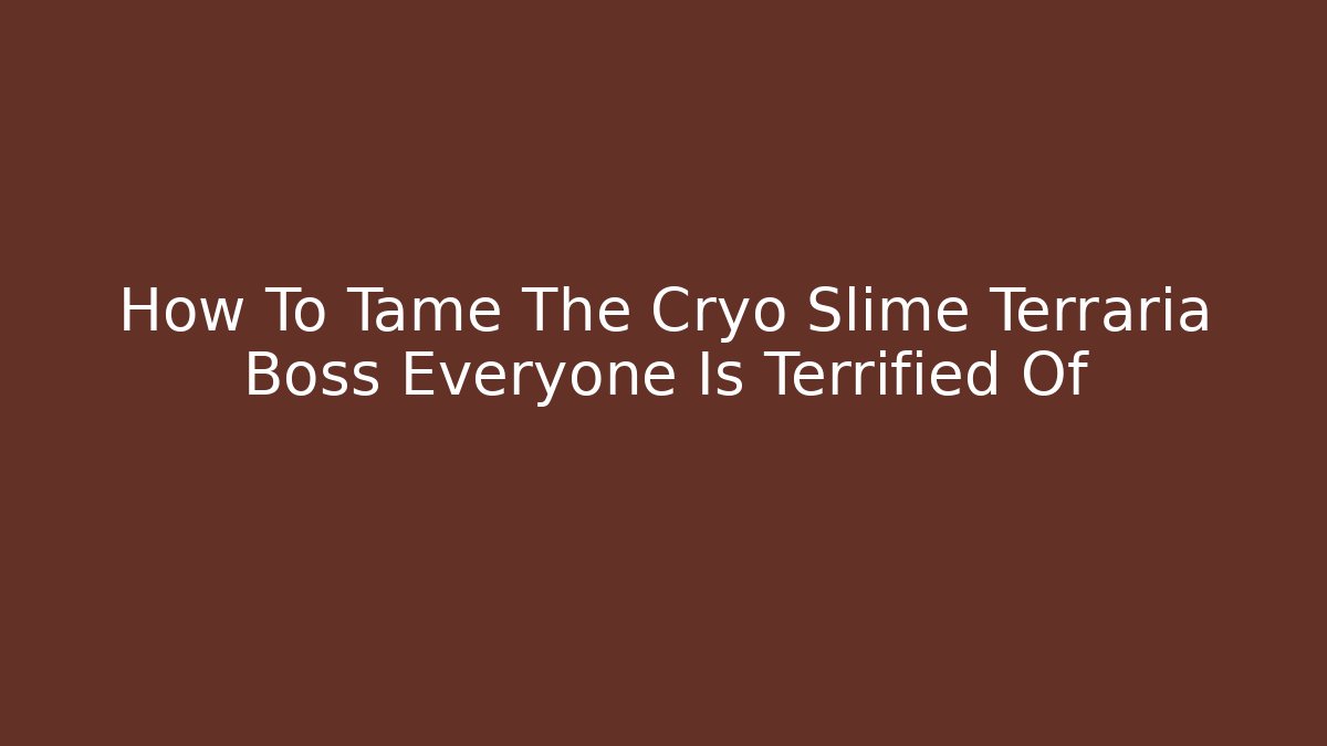 How To Tame The Cryo Slime Terraria Boss Everyone Is Terrified Of