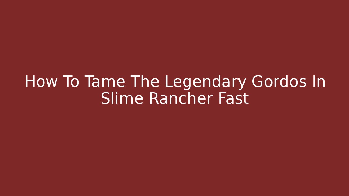 How To Tame The Legendary Gordos In Slime Rancher Fast