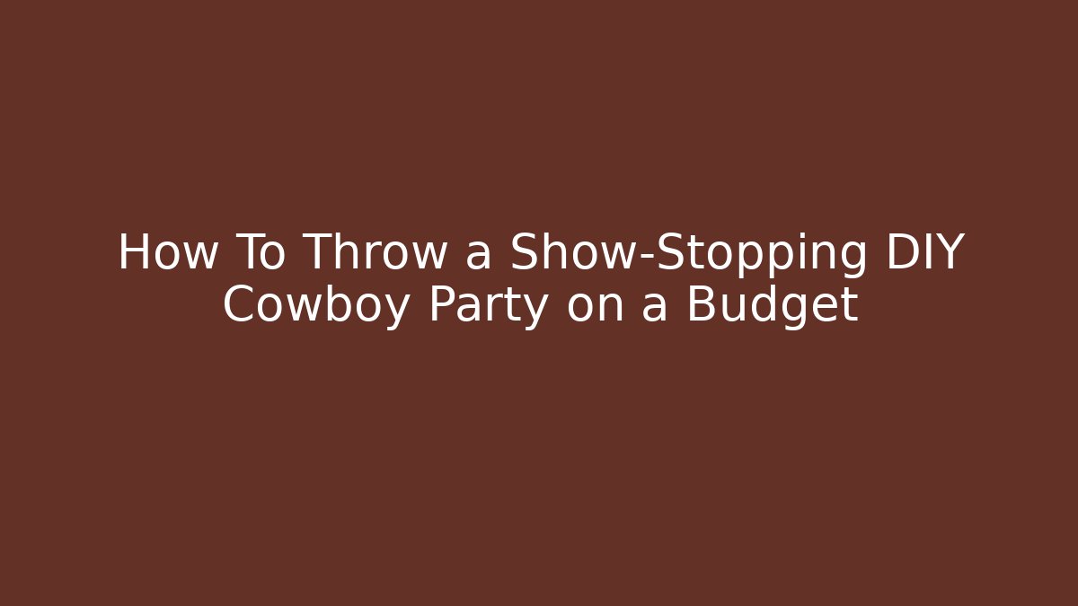 How To Throw a Show-Stopping DIY Cowboy Party on a Budget