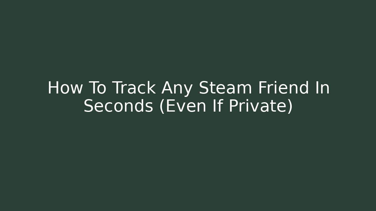 How To Track Any Steam Friend In Seconds (Even If Private)