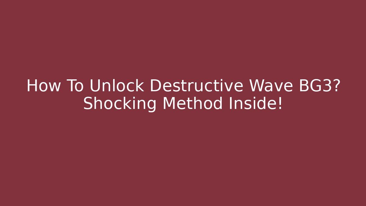How To Unlock Destructive Wave BG3? Shocking Method Inside! - Create More Assets