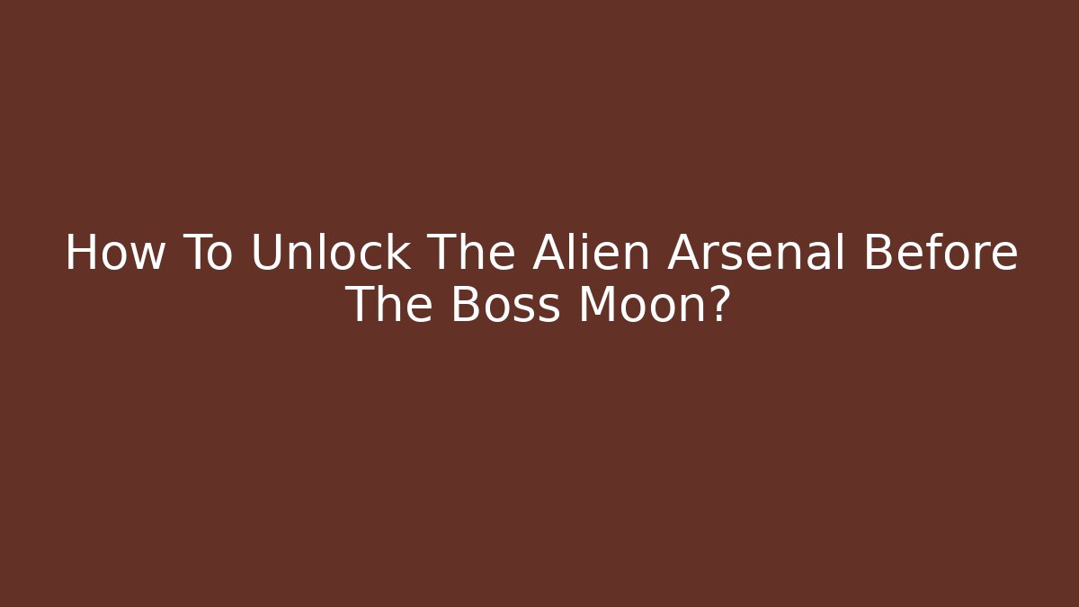 How To Unlock The Alien Arsenal Before The Boss Moon?