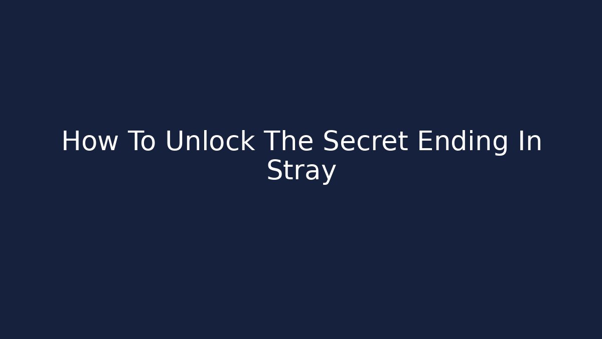 How To Unlock The Secret Ending In Stray