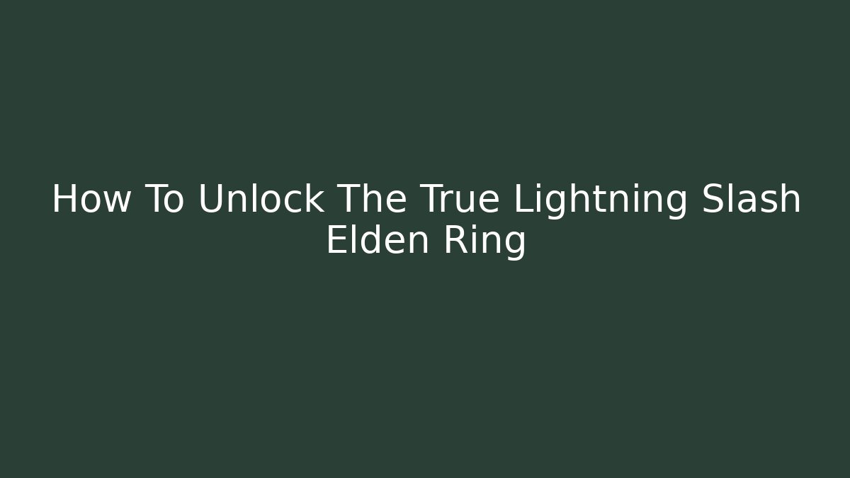 How To Unlock The True Lightning Slash Elden Ring