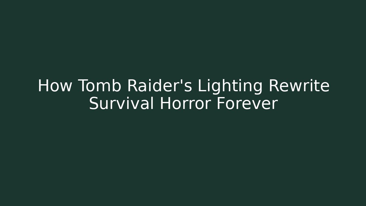 How Tomb Raider's Lighting Rewrite Survival Horror Forever