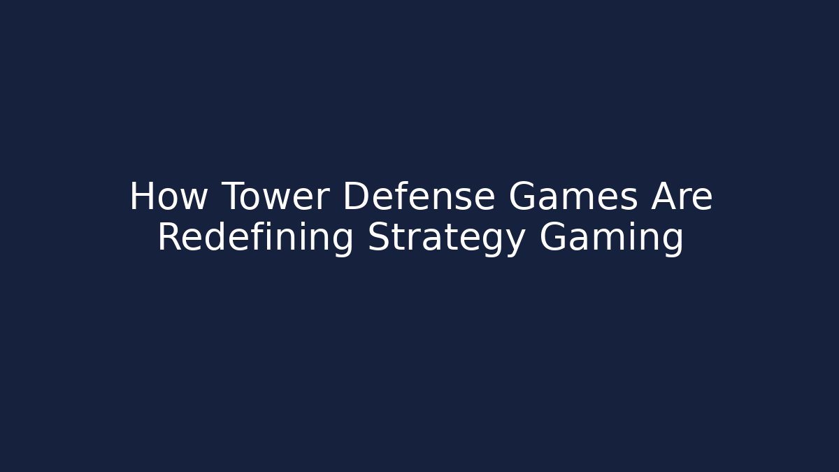How Tower Defense Games Are Redefining Strategy Gaming - Create More Assets