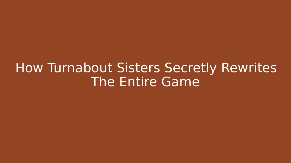 How Turnabout Sisters Secretly Rewrites The Entire Game