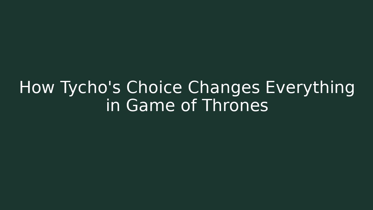 How Tycho's Choice Changes Everything in Game of Thrones - Create More Assets