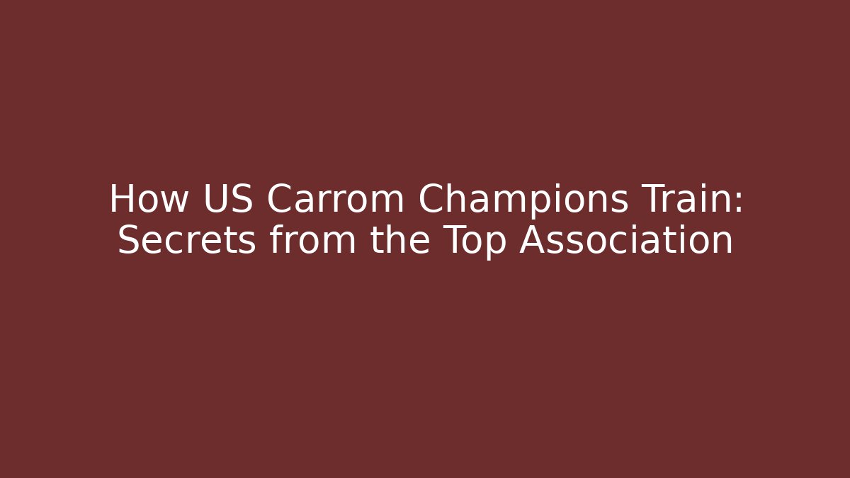 How US Carrom Champions Train: Secrets from the Top Association