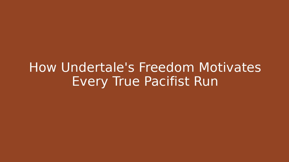 How Undertale's Freedom Motivates Every True Pacifist Run