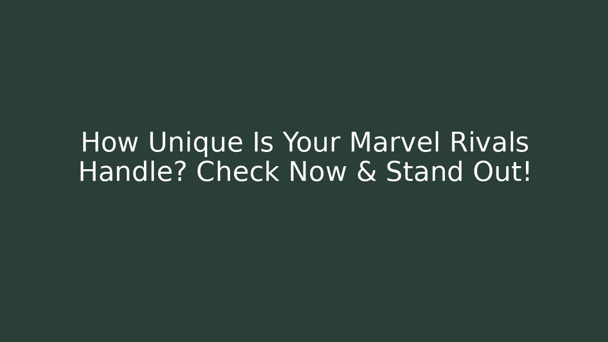 How Unique Is Your Marvel Rivals Handle? Check Now & Stand Out!