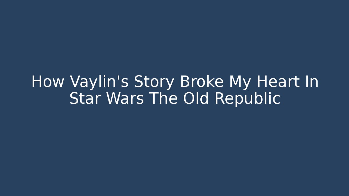 How Vaylin's Story Broke My Heart In Star Wars The Old Republic