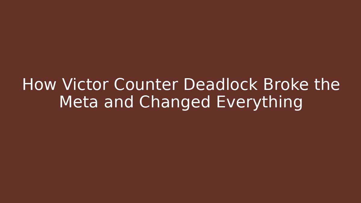 How Victor Counter Deadlock Broke the Meta and Changed Everything