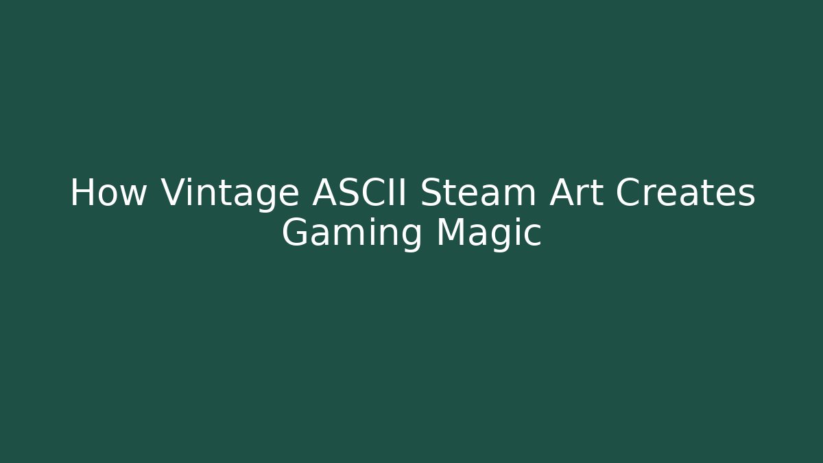 How Vintage ASCII Steam Art Creates Gaming Magic