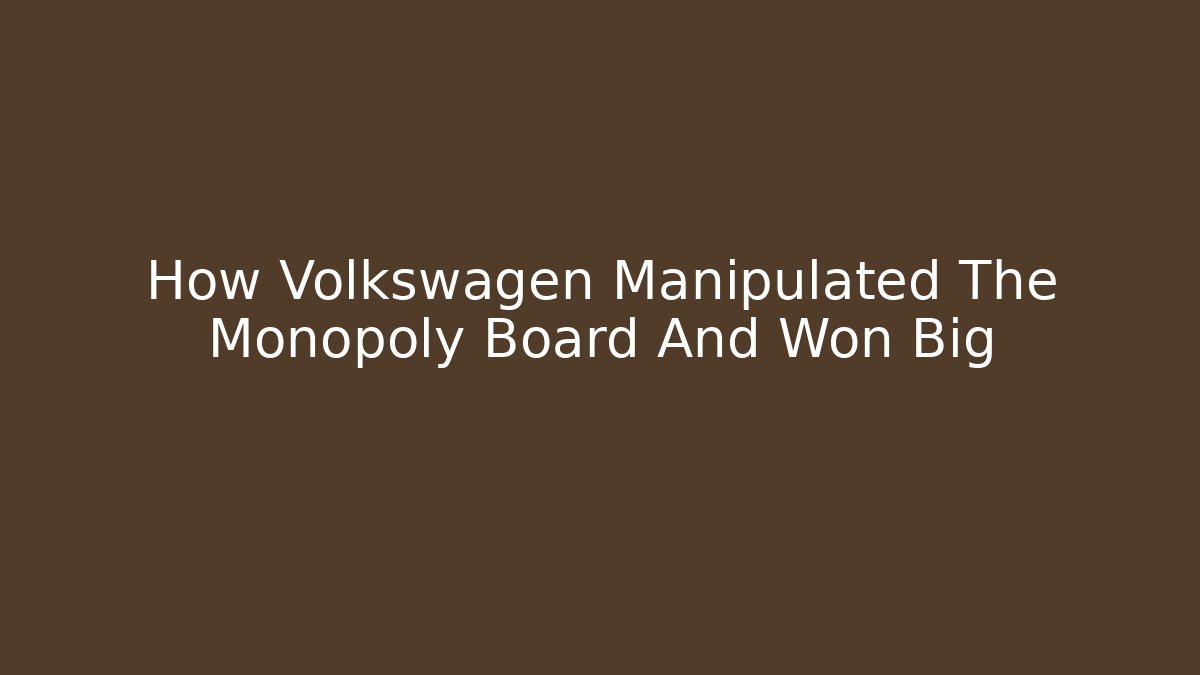 How Volkswagen Manipulated The Monopoly Board And Won Big