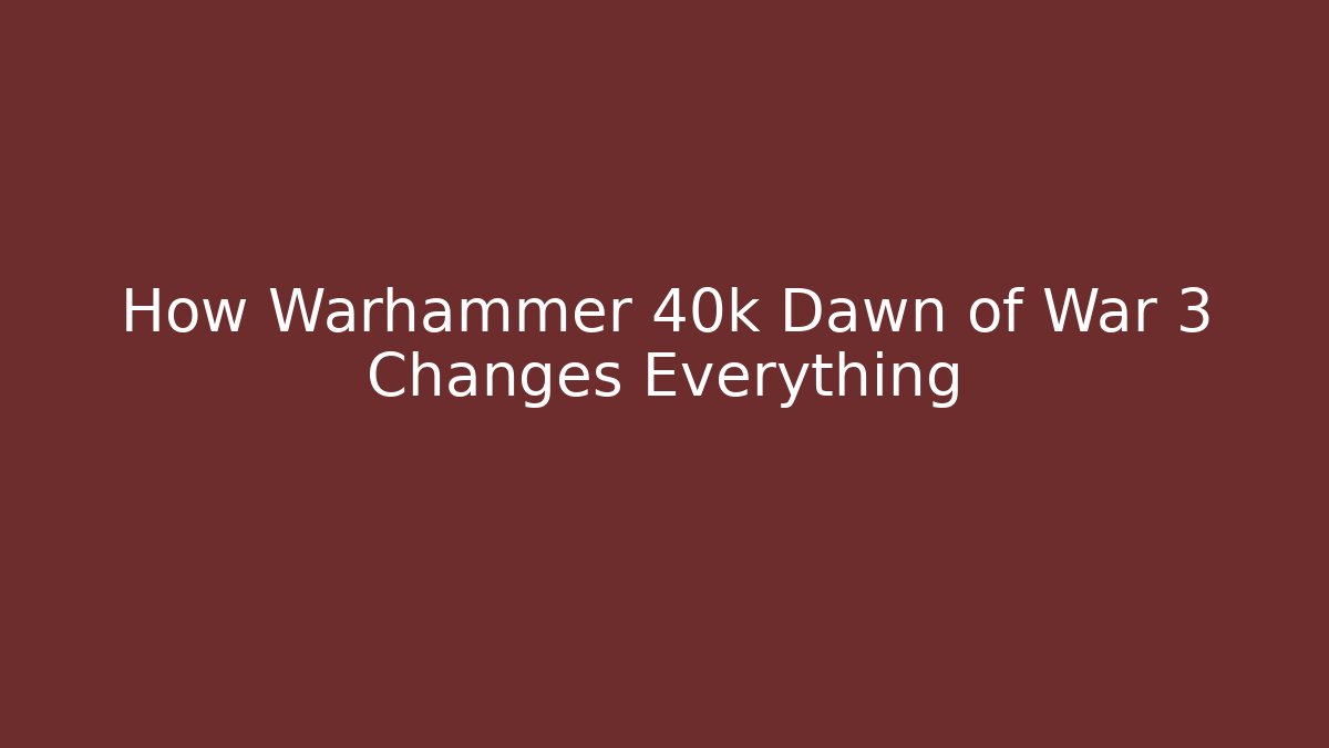 How Warhammer 40k Dawn of War 3 Changes Everything