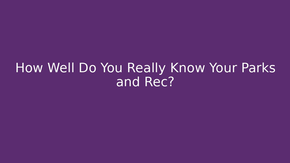 How Well Do You Really Know Your Parks and Rec? - Create More Assets