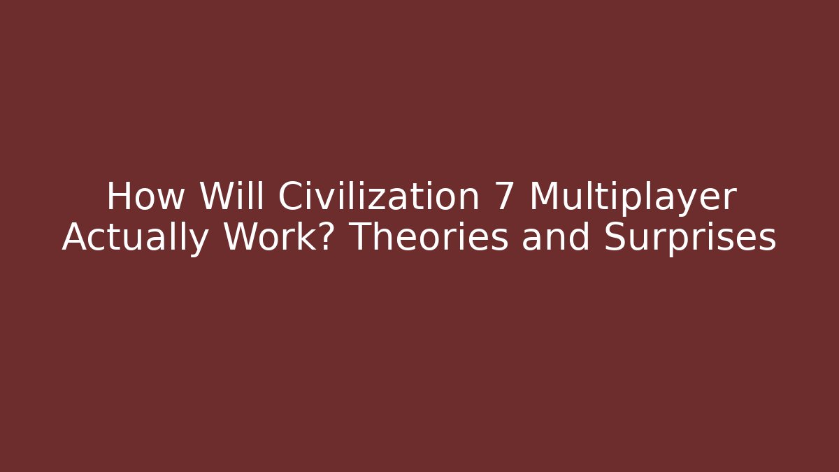 How Will Civilization 7 Multiplayer Actually Work? Theories and Surprises - Create More Assets