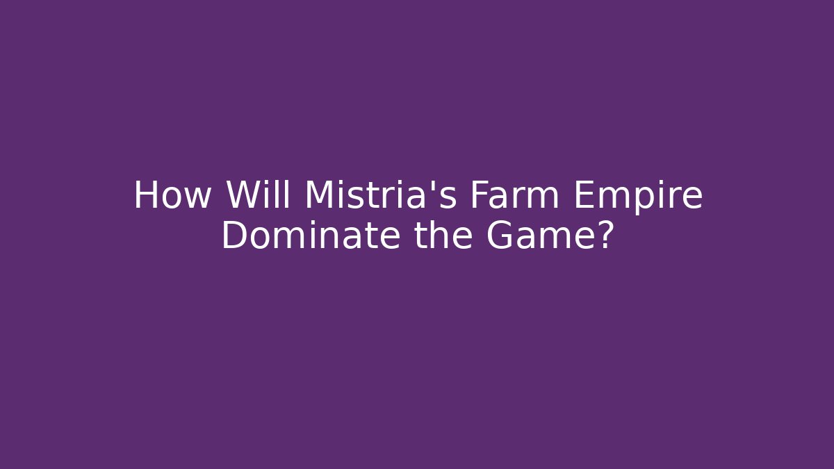 How Will Mistria's Farm Empire Dominate the Game?