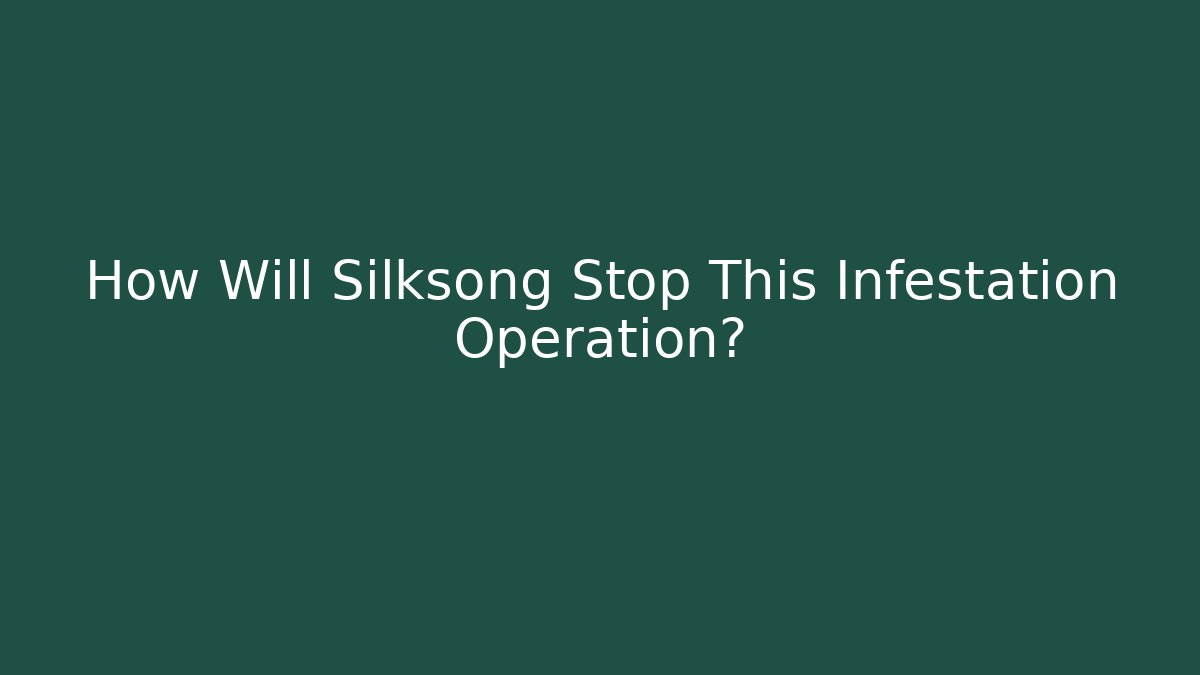 How Will Silksong Stop This Infestation Operation?