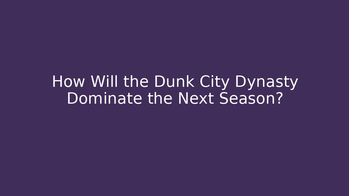 How Will the Dunk City Dynasty Dominate the Next Season?