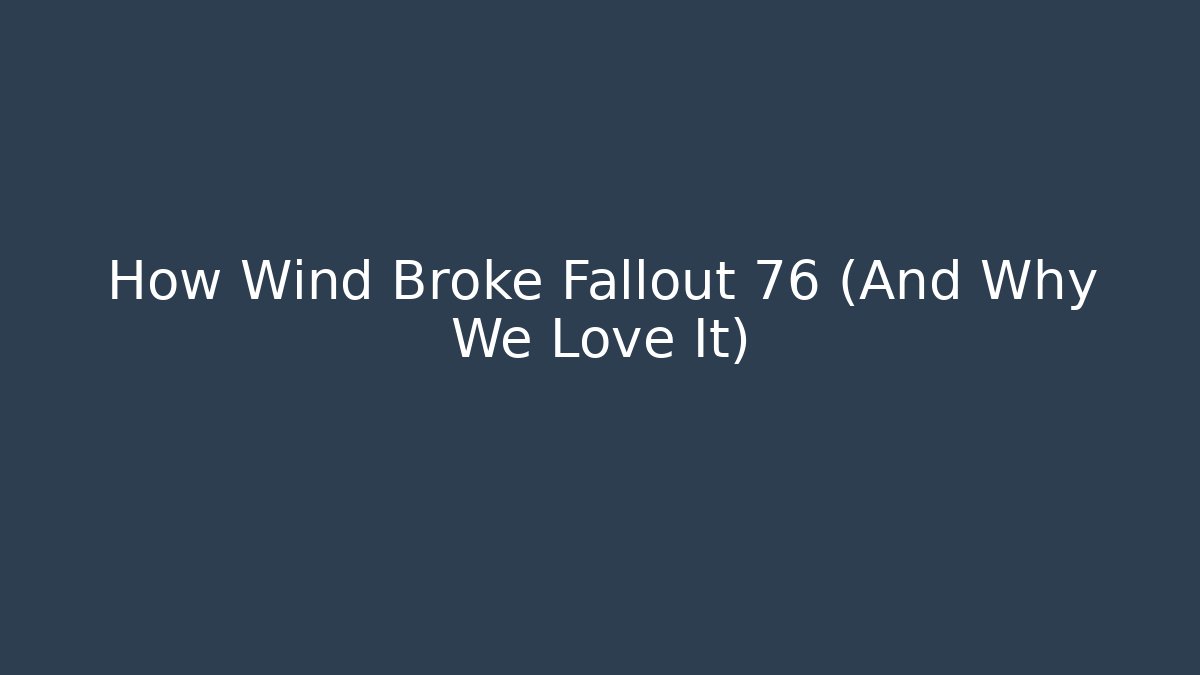 How Wind Broke Fallout 76 (And Why We Love It)