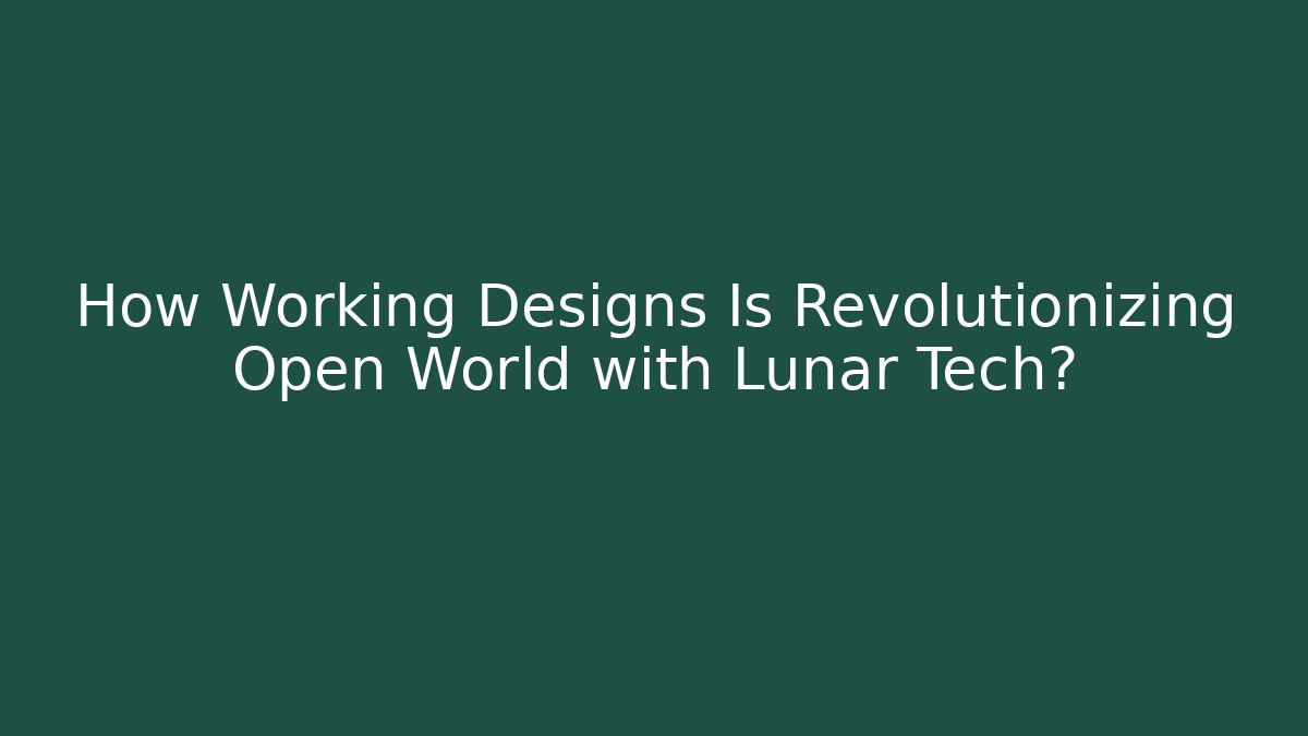 How Working Designs Is Revolutionizing Open World with Lunar Tech? - Create More Assets