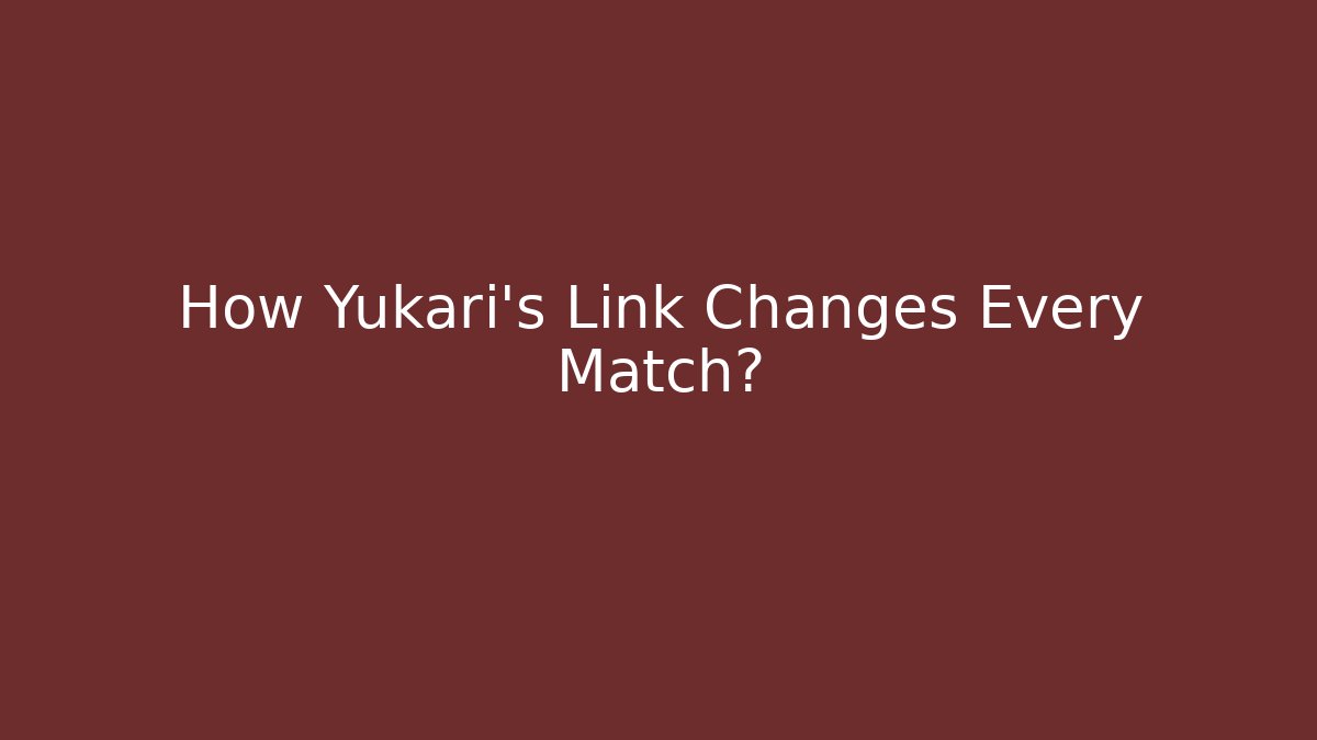 How Yukari's Link Changes Every Match? - Create More Assets