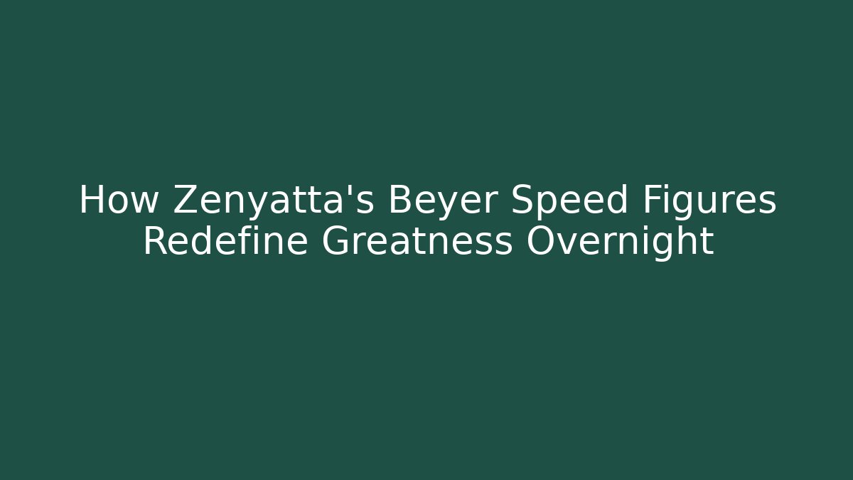How Zenyatta's Beyer Speed Figures Redefine Greatness Overnight