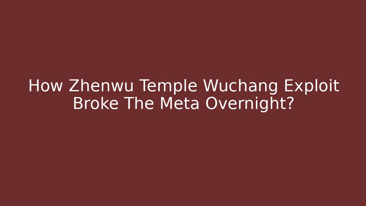 How Zhenwu Temple Wuchang Exploit Broke The Meta Overnight?
