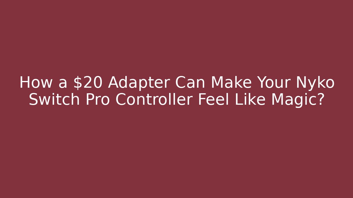 How a $20 Adapter Can Make Your Nyko Switch Pro Controller Feel Like Magic?