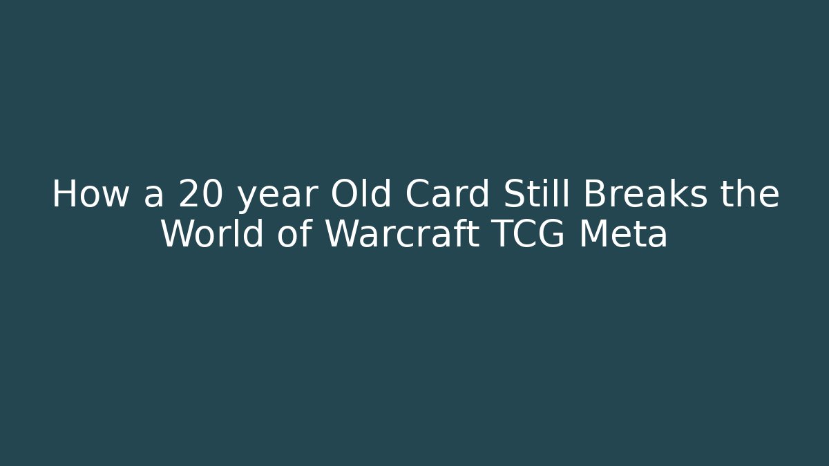 How a 20 year Old Card Still Breaks the World of Warcraft TCG Meta